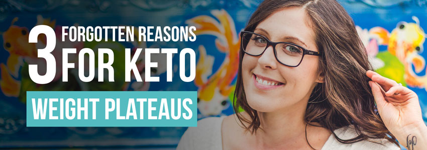 3 Forgotten Reasons for Keto Weight Plateaus